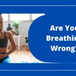 Are You Breathing Wrong? Diaphragmatic Breathing to the Rescue