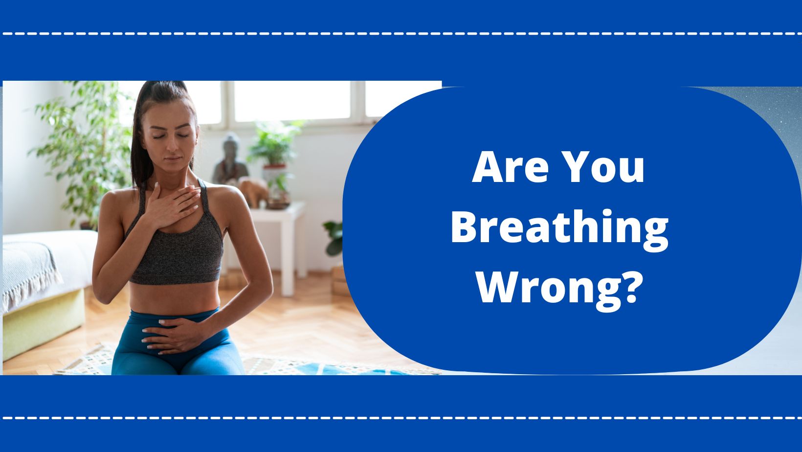 Are You Breathing Wrong? Diaphragmatic Breathing to the Rescue